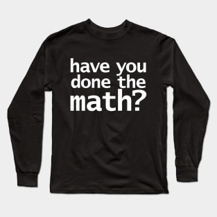 Have You Done the Math Funny Typography Long Sleeve T-Shirt